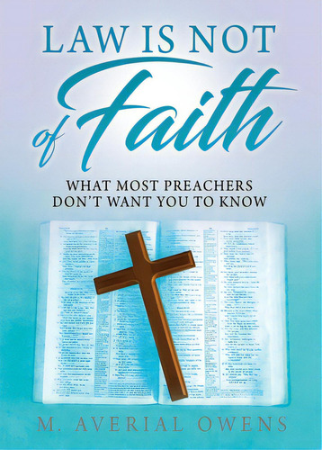 Law Is Not Of Faith: What Most Preachers Don't Want You To Know, De Owens, M. Averial. Editorial Xulon Pr, Tapa Blanda En Inglés