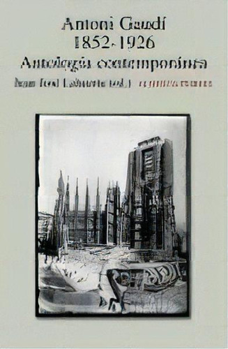 Anotio Gaudi 1852-1926 Antologia Contemporanea, De Juan Jose Lahuerta. Editorial Alianza En Español