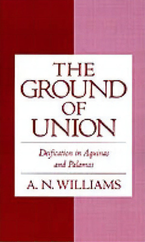 The Ground Of Union : Deification In Aquinas And Palamas, De A.n. Williams. Editorial Oxford University Press Inc, Tapa Dura En Inglés