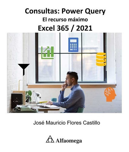 Consultas: Power Query. El Recurso Máximo. Excel 365 / 2021, De José Mauricio Flores Castillo. Editorial Alfaomega, Tapa Blanda En Español, 2021