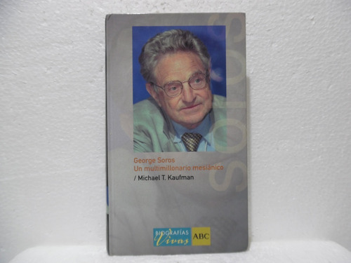 George Soros Un Multimillonario Mesiánico/michael T. Kaufman