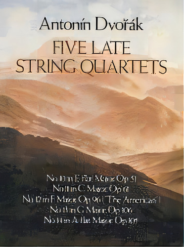Antonin Dvorak : Five Late String Quartets, De Antonin Dvorak. Editorial Dover Publications Inc., Tapa Blanda En Inglés