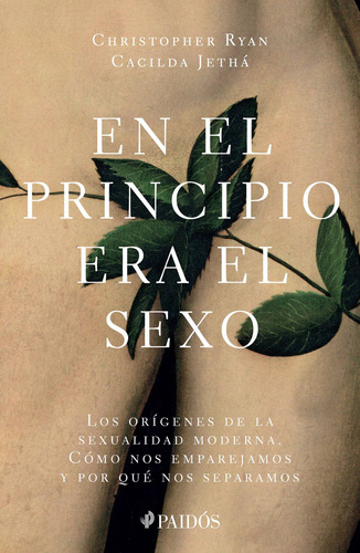 En el principio era el sexo: Los orígenes de la sexualidad moderna. Cómo nos emparejamos y por qué nos separamos, de Ryan, Christopher. Serie Fuera de colección Editorial Paidos México, tapa blanda en español, 2021