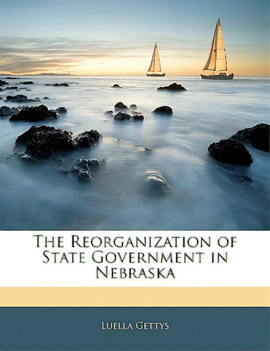 The Reorganization Of State Government In Nebraska, De Gettys, Luella. Editorial Nabu Pr, Tapa Blanda En Inglés