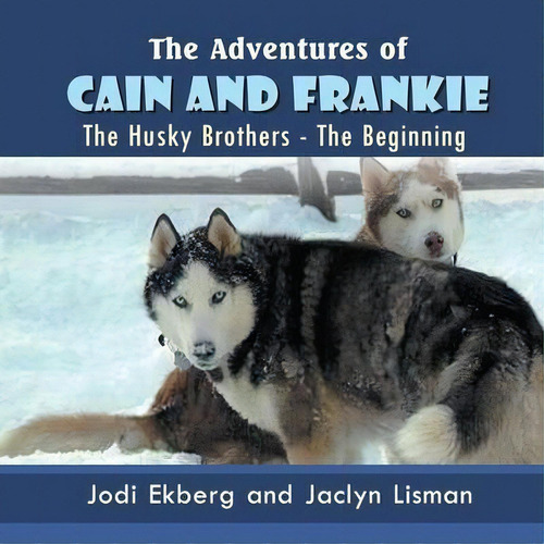 The Adventures Of Cain And Frankie : The Husky Brothers - The Beginning, De Jodi Ekberg. Editorial Strategic Book Publishing, Tapa Blanda En Inglés