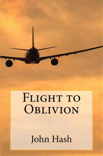 Flight To Oblivion, De Hash, John L.. Editorial Createspace, Tapa Blanda En Inglés