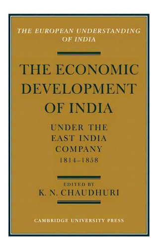 The Economic Development Of India Under The East India Company 1814-58, De K. N. Chaudhuri. Editorial Cambridge University Press, Tapa Blanda En Inglés