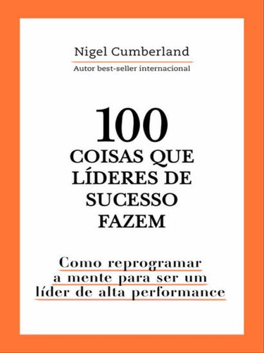 100 Coisas Que Líderes De Sucesso Fazem: Como Reprogramar A Mente Para Ser Um Líder De Alta Performance, De Cumberland, Nigel. Editora Astral Cultural, Capa Mole Em Português