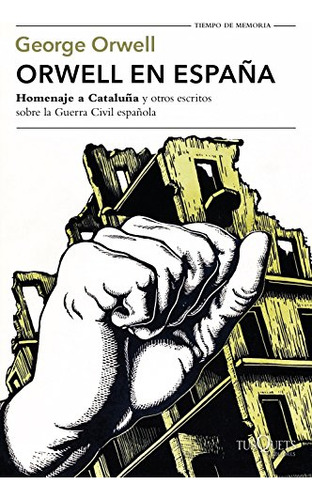Orwell En España:  Homenaje A Cataluña  Y Otros Escritos Sob