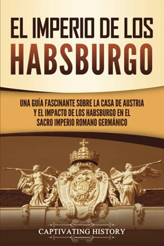 Libro : El Imperio De Los Habsburgo Una Guia Fascinante... 