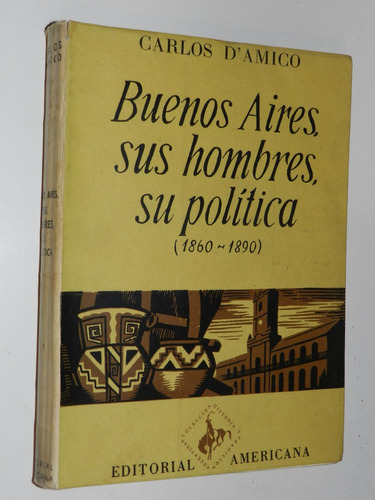 Buenos Aires Sus Hombres Su Politica (1860-1890) - D'amico