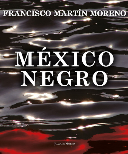 México negro, de Martín Moreno, Francisco. Serie Biblioteca Francisco Martín Moreno Editorial Joaquín Mortiz México, tapa dura en español, 2012