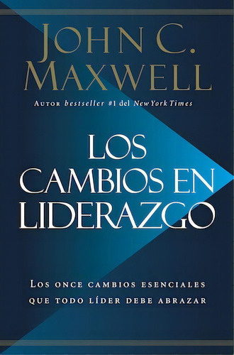 Los Cambios En Liderazgo: Los Once Cambios Esenciales Que Todo Líder Debe Abrazar, De Maxwell, John C.. Editorial Grupo Nelson, Tapa Blanda En Español, 2019