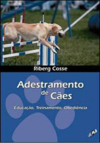Adestramento De Cães: Educação, Treinamento, Obediência, De Cosse, Riberg. Editora Gaia Editora, Capa Mole, Edição 1ª Edição - 2008 Em Português