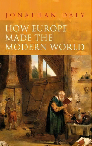 How Europe Made The Modern World : Creating The Great Divergence, De Professor Jonathan Daly. Editorial Bloomsbury Publishing Plc, Tapa Blanda En Inglés