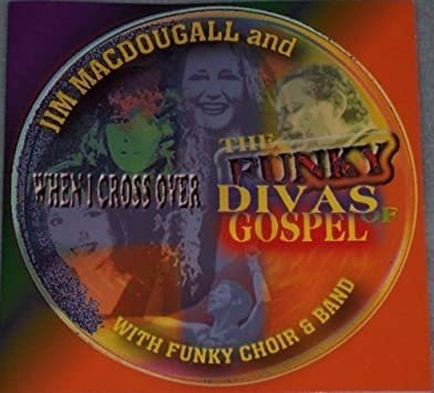 Macdougall Jim & The Funky Divas Of Gospel When I Cross Over