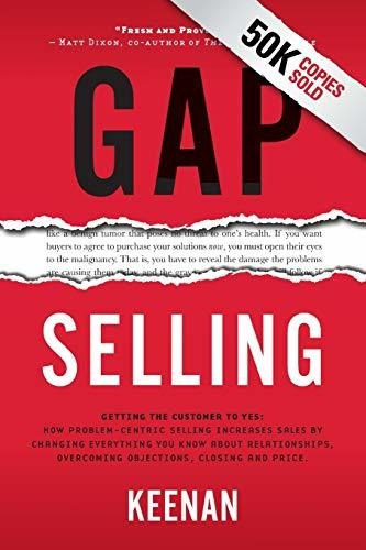 Gap Selling : Getting The Customer To Yes: How Problem-ce...