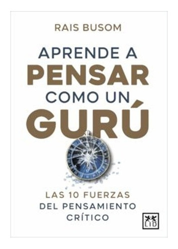 Aprender A Pensar Como Un Gurú: Las 10 Fuerzas Del Pensamien