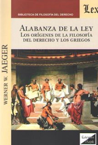 Alabanza De La Ley Los Orígenes De La Filosofía Del Derecho Y Los Griegos, De Jaeger, Werner Wilhelm (1888-1961). Editorial Olejnik, Tapa Blanda En Español, 2018