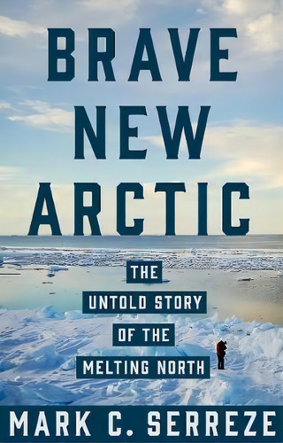 Brave New Arctic : The Untold Story Of The Melting North, De Mark C. Serreze. Editorial Princeton University Press, Tapa Dura En Inglés