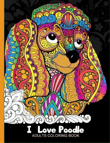 Adults Coloring Book : I Love Poodle: Dog Coloring Book For, De Tiny Cactus Publishing. Editorial Createspace Independent Publishing Platform En Inglés