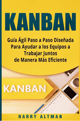 Libro Kanban: Guia Agil Paso A Paso Diseñada Para Ayudar A L