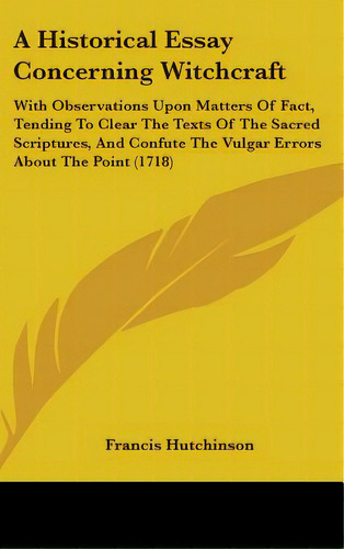 A Historical Essay Concerning Witchcraft: With Observations Upon Matters Of Fact, Tending To Clea..., De Hutchinson, Francis. Editorial Kessinger Pub Llc, Tapa Dura En Inglés