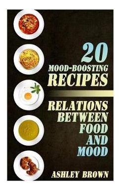 Libro 20 Mood-boosting Recipes : Relations Between Food A...