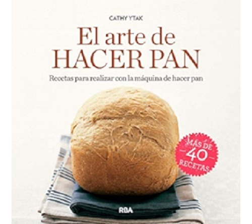 El Arte De Hacer Pan- Cathy Ytak Libro Nuevo + De 40 Recetas