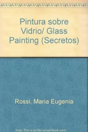 Pintura Sobre Vidrio (coleccion Secretos) - Rossi Maria Eug