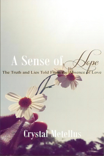 A Sense Of Hope: The Truth And Lies Told From The Absence Of Love, De Metellus, Crystal. Editorial Createspace, Tapa Blanda En Inglés