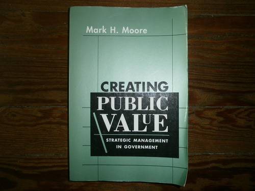 Creating Public Value Strategic Management Mark H Moore 2001