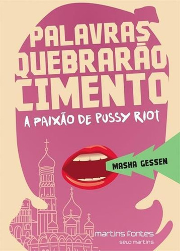 Palavras Quebrarao Cimento: A Paixao De Pussy Riot - 1ªed.(2016), De Masha Gessen. Editora Martins Fontes - Martins, Capa Mole, Edição 1 Em Português, 2016