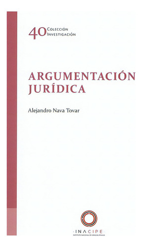 Argumentación Jurídica, De Tovar Nava, Alejandro. Editorial Inacipe (instituto Nacional De Ciencias Penales), Tapa Blanda En Español, 2020