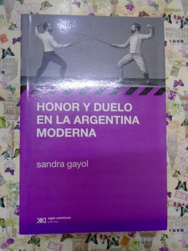 Honor Y Duelo En La Argentina Moderna - Gayol Edit Siglo Xxi