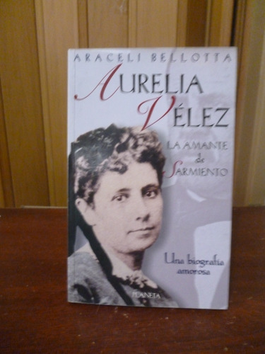 Araceli Bellotta - Aurelia Vélez, La Amante De Sarmiento