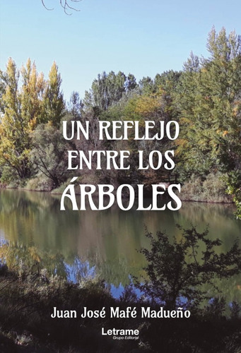 Un Reflejo Entre Los Árboles, De Juan José Mafé Madueño