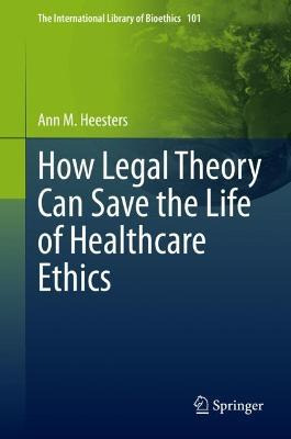 Libro How Legal Theory Can Save The Life Of Healthcare Et...