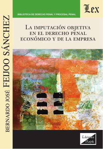 Imputación Objetiva En El Derecho Penal Económico Y De, De Bernardo José Feijoo Sánchez. Editorial Ediciones Olejnik, Tapa Blanda En Español, 2021
