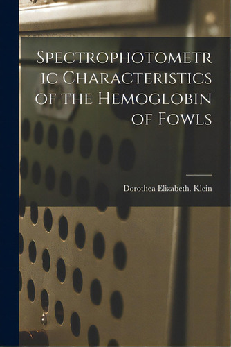 Spectrophotometric Characteristics Of The Hemoglobin Of Fowls, De Klein, Dorothea Elizabeth. Editorial Hassell Street Pr, Tapa Blanda En Inglés