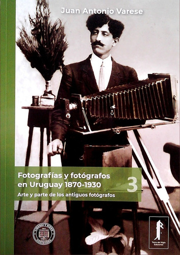 Fotografias Y Fotografos En Uruguay 3. 1870 - 1930 - Juan An