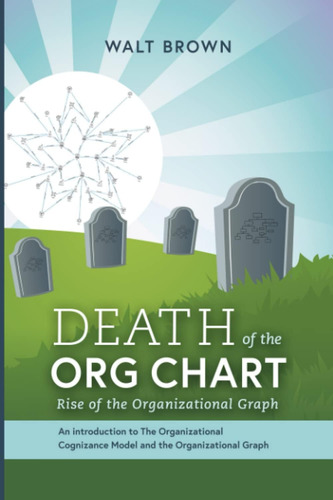 Libro: Death Of The Org Chart: Rise Of The Organizational Gr