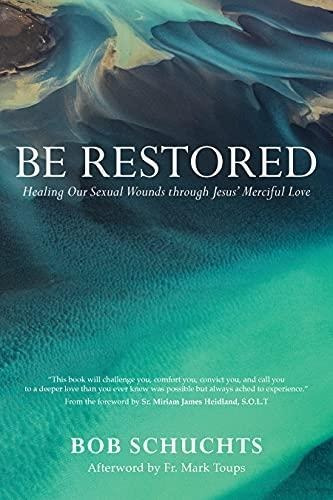 Be Restored: Healing Our Sexual Wounds Through Jesus' Mercif