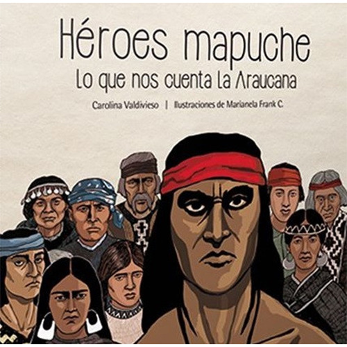 Heroes Mapuches. Lo Que Nos Cuenta Arauco