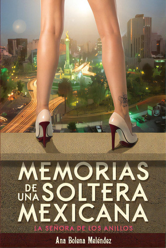 Memorias De Una Soltera Mexicana: La Seãâ±ora De Los Anillos, De Melendez, Ana Bolena. Editorial Lightning Source Inc, Tapa Blanda En Español