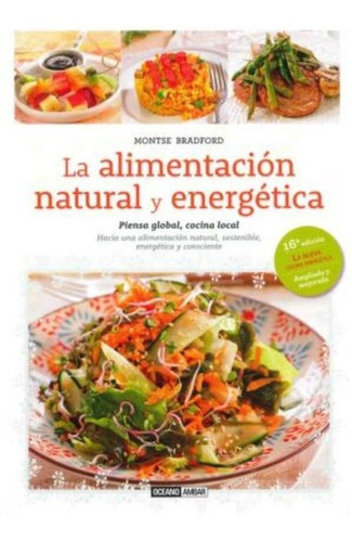 La Alimentación Natural Y Energética : Piensa Global, Cocina