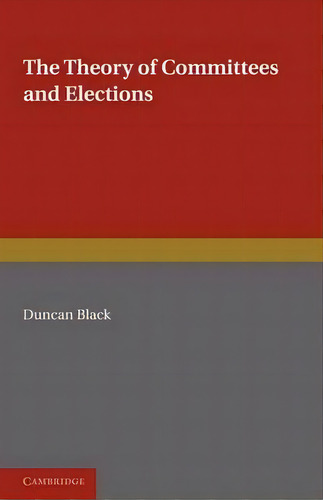 Theory Committees And Elections, De Duncan Black. Editorial Cambridge University Press, Tapa Blanda En Inglés