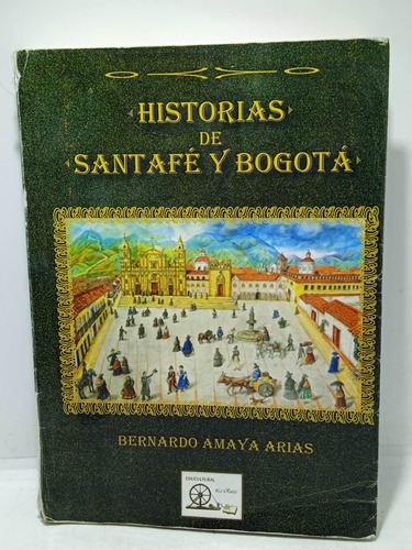 Historias De Santafé Y Bogotá - Bernardo Amaya Arias