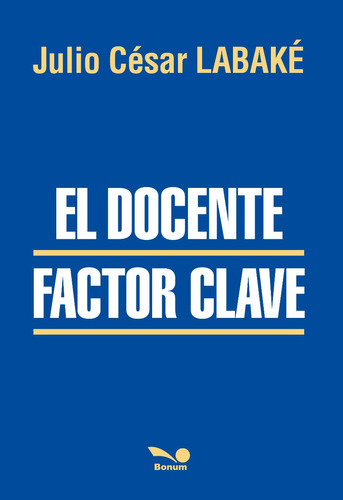 El Docente Factor Clave - Julio César Labaké