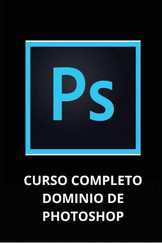 Libro: Curso Completo Dominio De Photoshop (spanish Edition)
